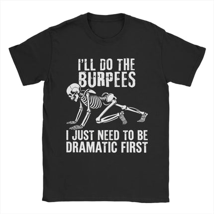 I'll Do The Burpees I Just Need to Be Dramatic First Pure Cotton T Shirt For Male Summer  Classic T-Shirts O Neck Harajuku Tees