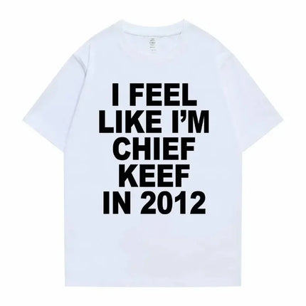 Women Men I Feel Like I'm Chief Keef in 2012 Graphic Print Tshirt Summer Men Women Fashion Trend Hip Hop Simplicity T Shirts