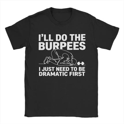 I'll Do The Burpees I Just Need to Be Dramatic First Pure Cotton T Shirt For Male Summer  Classic T-Shirts O Neck Harajuku Tees