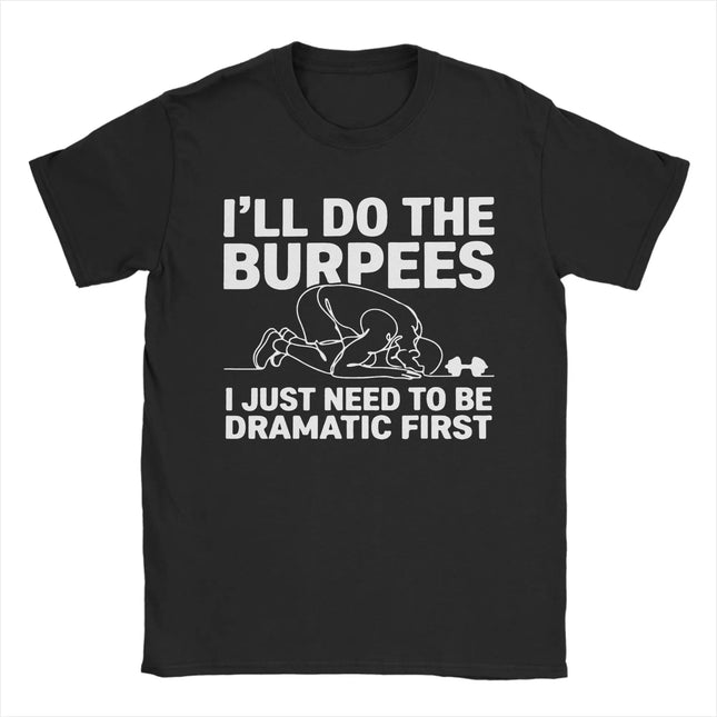 Haré los burpees, solo necesito ser dramático primero. Camiseta de algodón puro para hombre, verano, camisetas clásicas, cuello redondo, Harajuku Tees