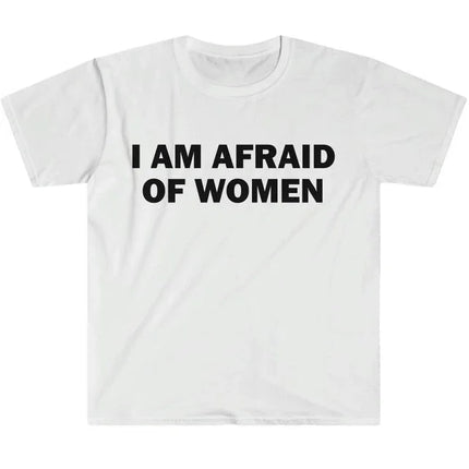 I Am Afraid of Women T-Shirt Humor Gift Funny Meme Shirt Unisex Offensive T-Shirt Women Street Fashion Tops Shirt Ladies Clothes