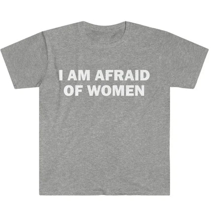 I Am Afraid of Women T-Shirt Humor Gift Funny Meme Shirt Unisex Offensive T-Shirt Women Street Fashion Tops Shirt Ladies Clothes