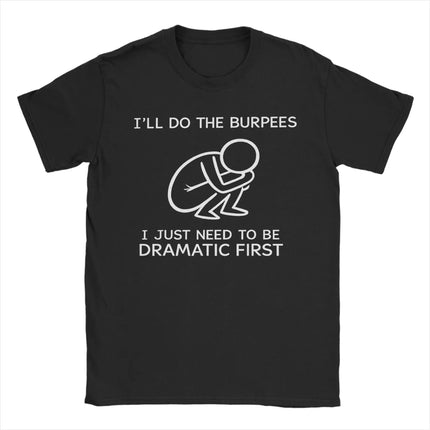I'll Do The Burpees I Just Need to Be Dramatic First Pure Cotton T Shirt For Male Summer  Classic T-Shirts O Neck Harajuku Tees