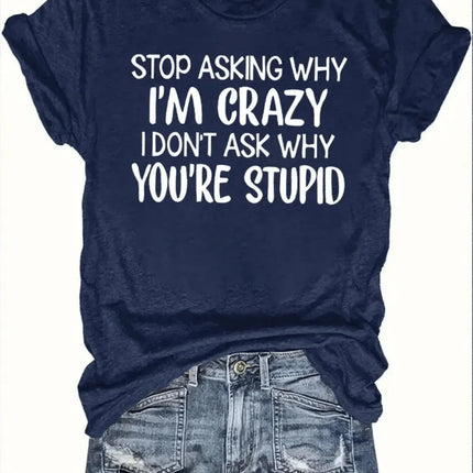 Stop Asking Why I'm Crazy Tee - Sassy Graphic, Casual Navy Top