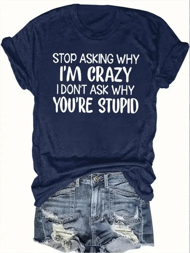 Stop Asking Why I'm Crazy Tee - Sassy Graphic, Casual Navy Top