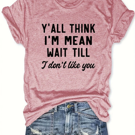 Y'all Think I'm Mean Wait Till I Don't Like You Tee - Sassy Graphic, Casual Pink Top