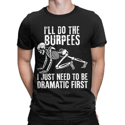 I'll Do The Burpees I Just Need to Be Dramatic First Pure Cotton T Shirt For Male Summer  Classic T-Shirts O Neck Harajuku Tees
