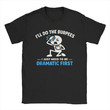 I'll Do The Burpees I Just Need to Be Dramatic First Pure Cotton T Shirt For Male Summer  Classic T-Shirts O Neck Harajuku Tees